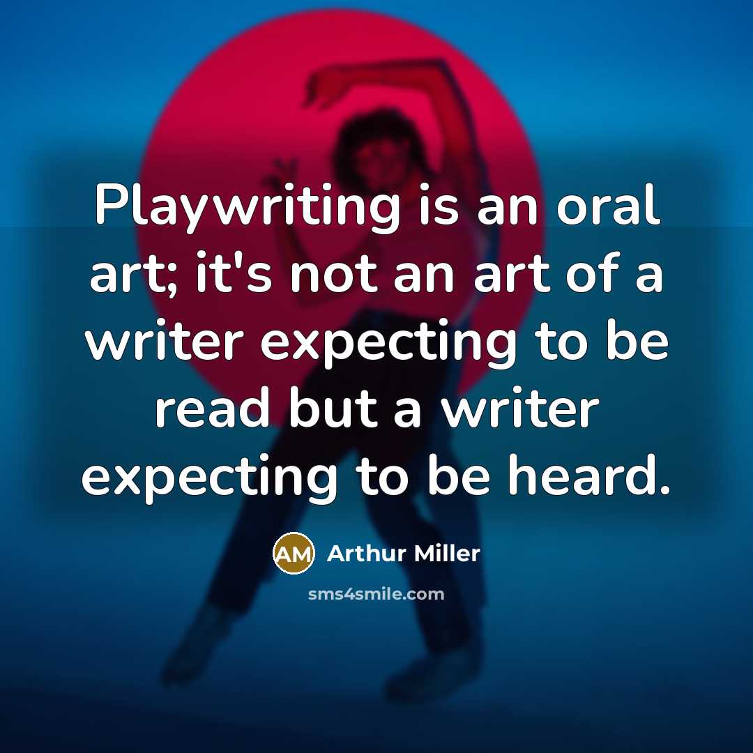 “Playwriting is an oral art; it's not an art of a writer expecting to be read but a writer expecting to be heard.” quote by Arthur Miller