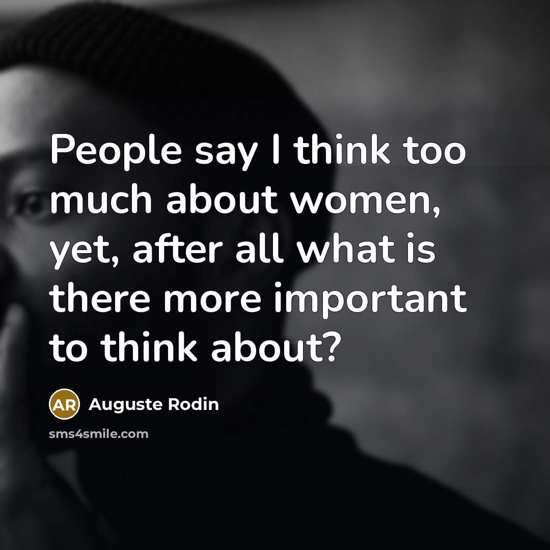 “People say I think too much about women, yet, after…” quote by Auguste Rodin