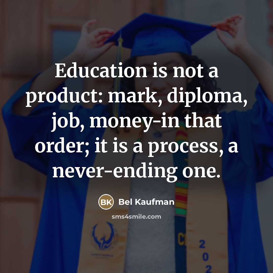 “Education is not a product: mark, diploma, job, money-in that…” quote by Bel Kaufman