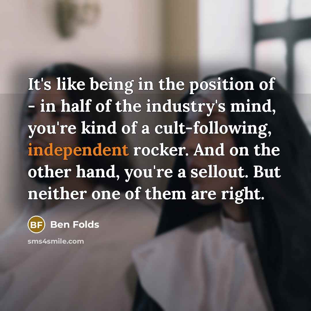 “It's like being in the position of - in half…” quote by Ben Folds