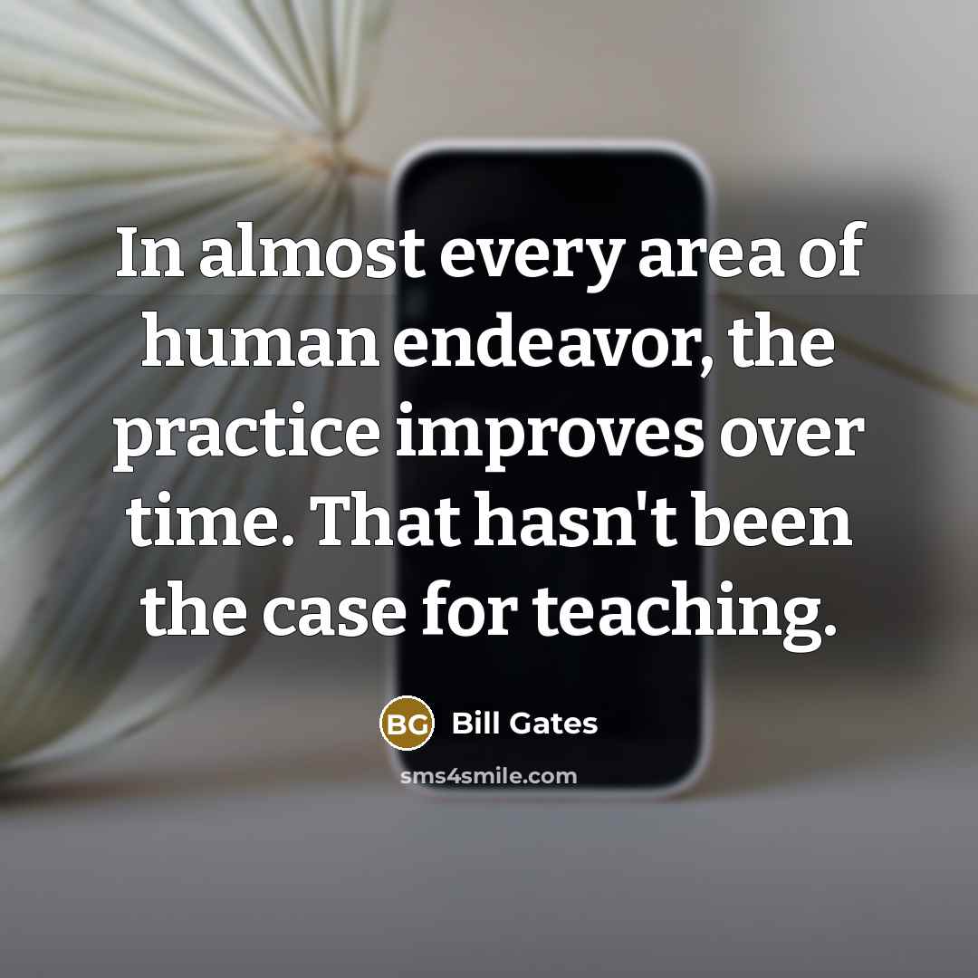 “In almost every area of human endeavor, the practice improves…” quote by Bill Gates