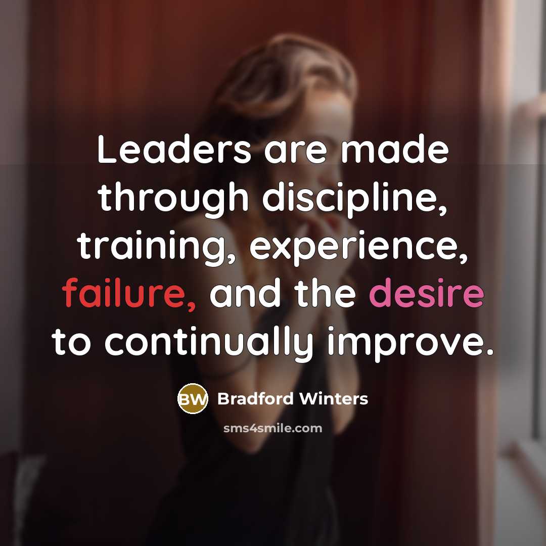 “Leaders are made through discipline, training, experience, failure, and the…” quote by Bradford Winters