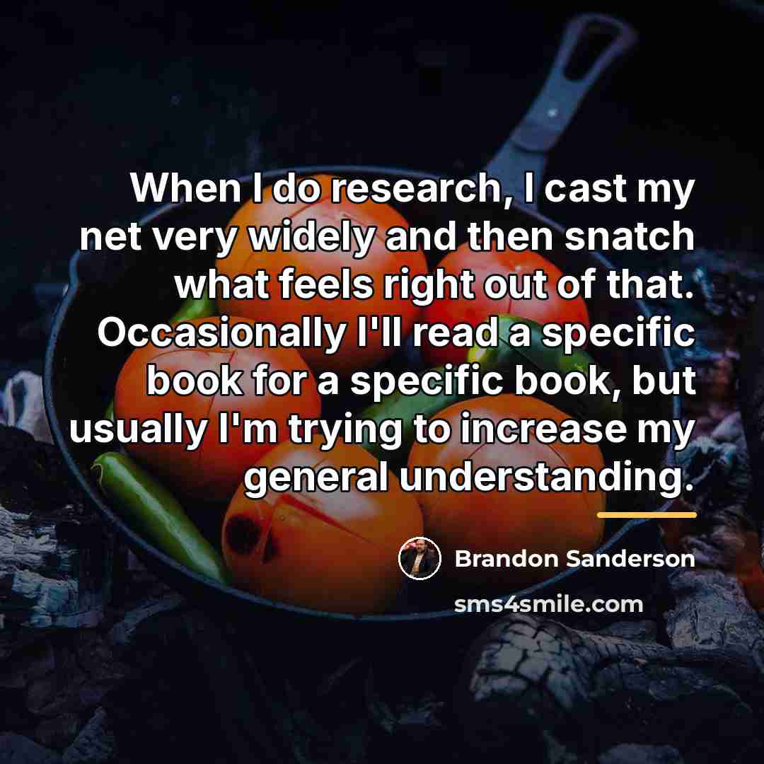 “When I do research, I cast my net very widely…” quote by Brandon Sanderson