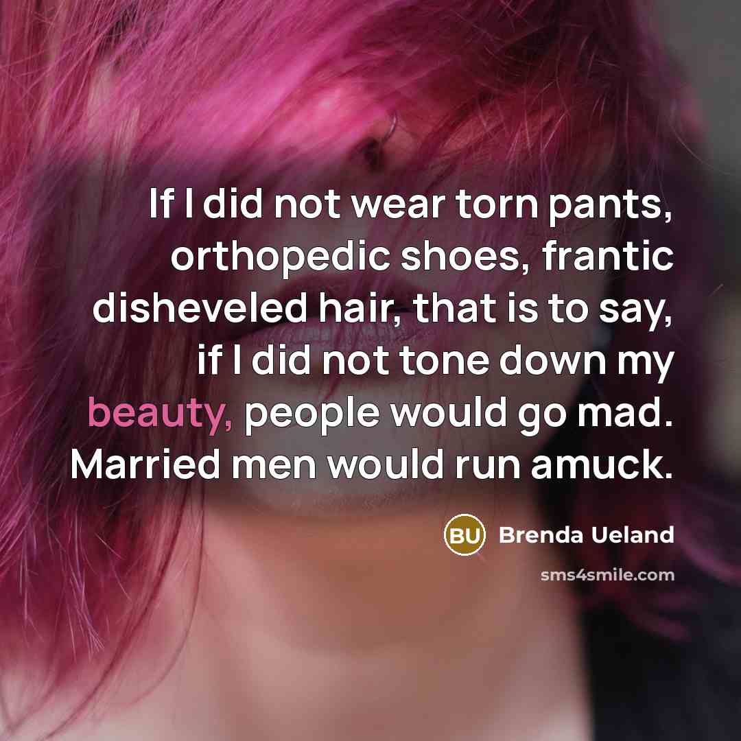 “If I did not wear torn pants, orthopedic shoes, frantic…” quote by Brenda Ueland