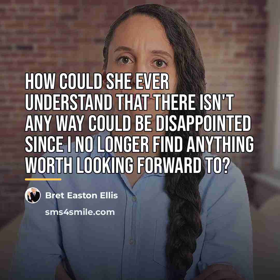 “How could she ever understand that there isn't any way…” quote by Bret Easton Ellis