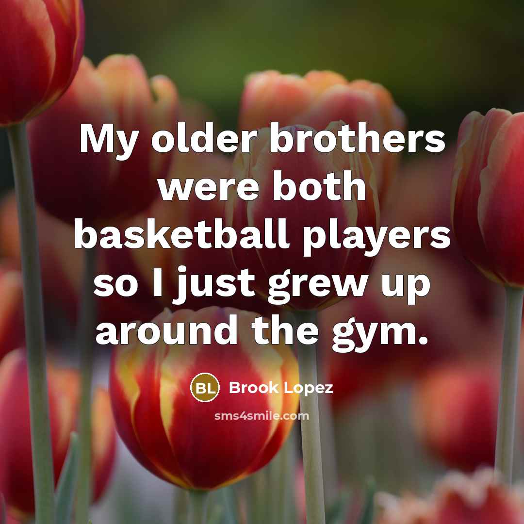 “My older brothers were both basketball players so I just…” quote by Brook Lopez