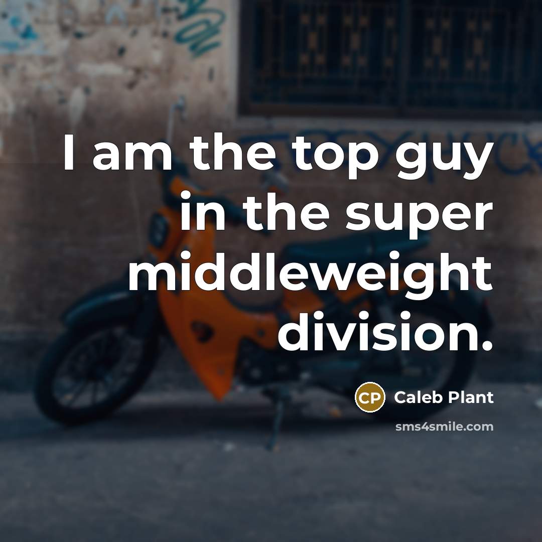 “I am the top guy in the super middleweight division.…” quote by Caleb Plant