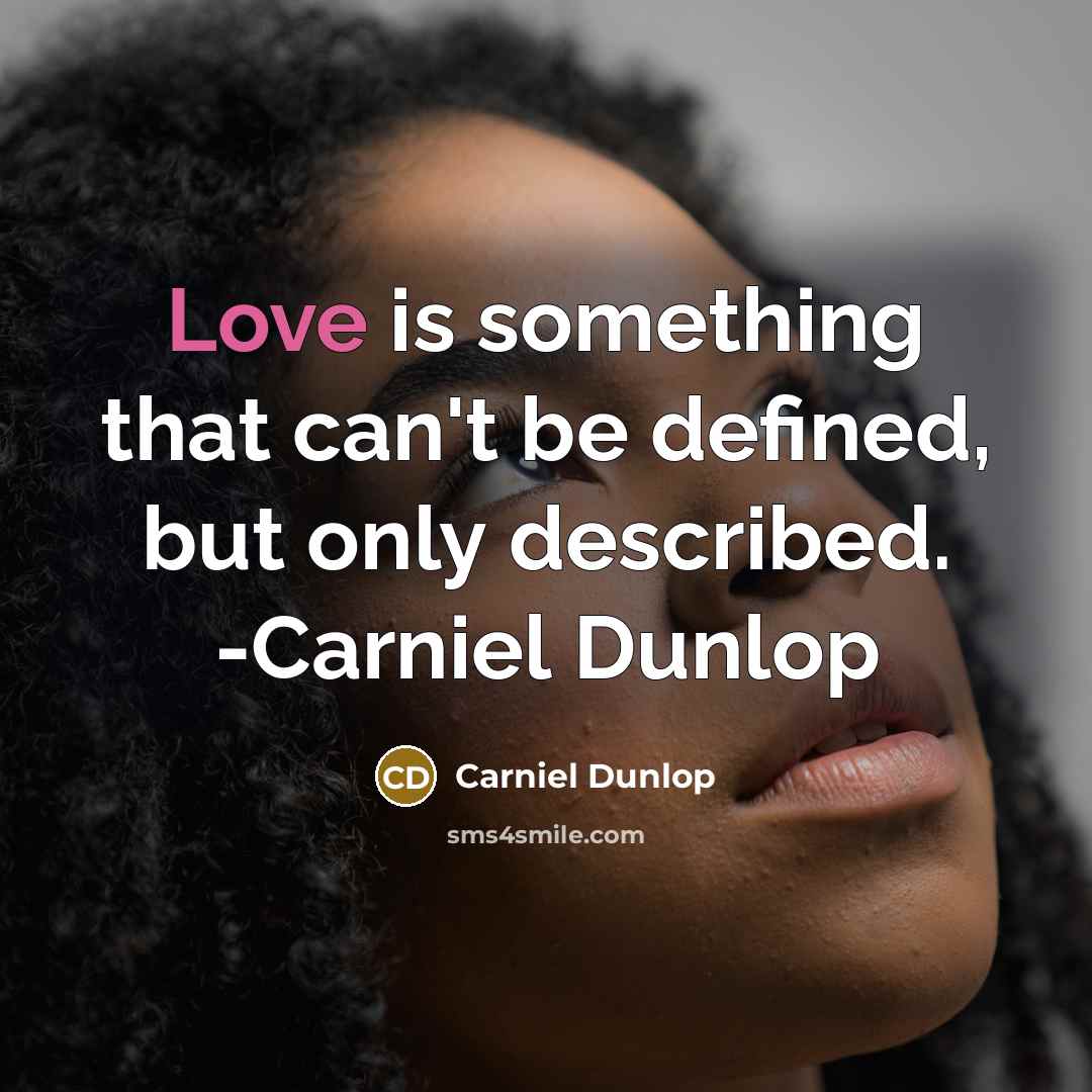 “Love is something that can't be defined, but only described. -Carniel Dunlop” quote by Carniel Dunlop