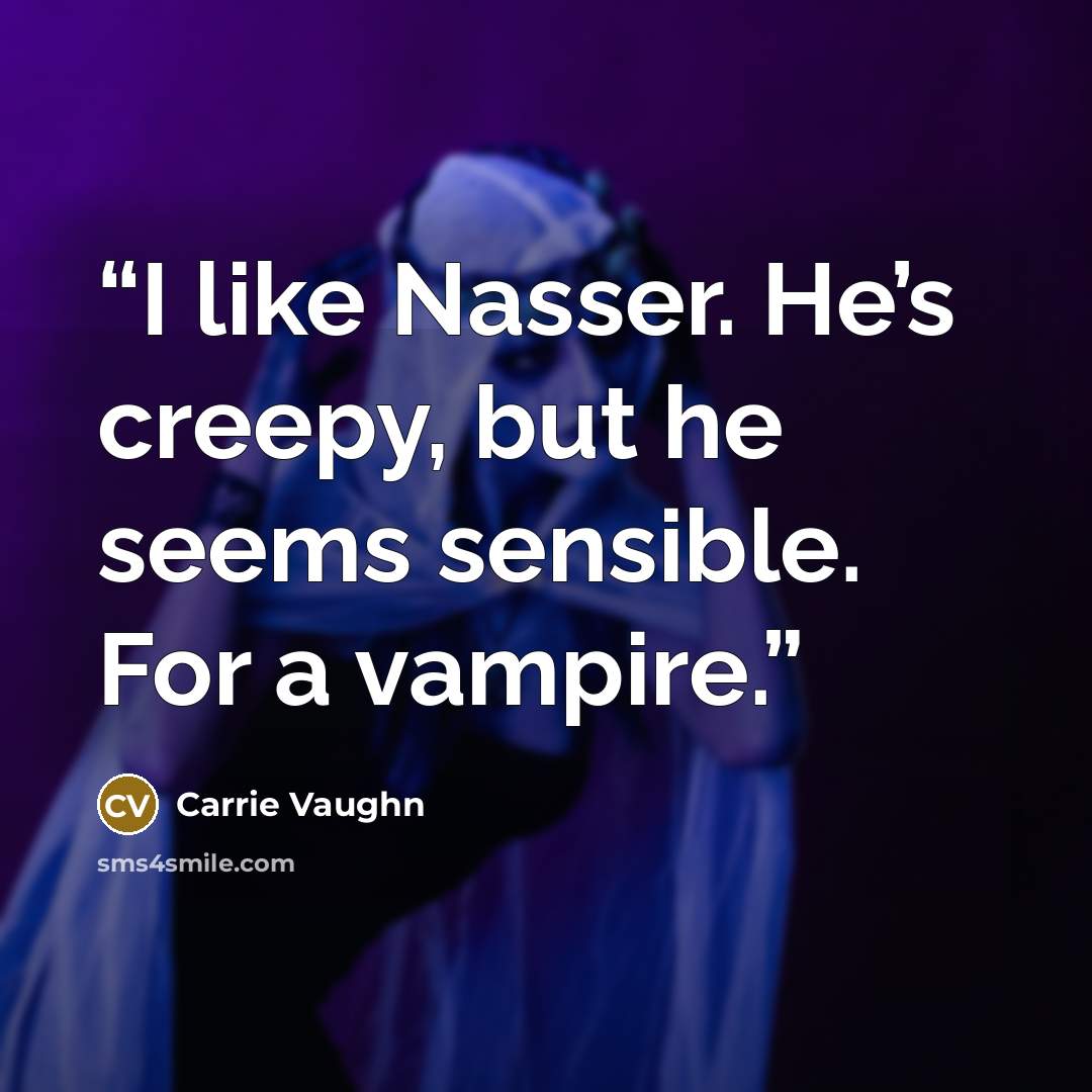 “I like Nasser. He’s creepy, but he seems sensible. For a vampire.” quote by Carrie Vaughn