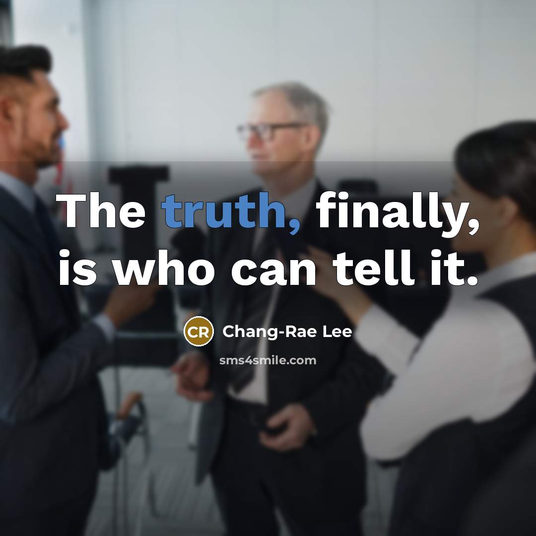 “The truth, finally, is who can tell it.…” quote by Chang-Rae Lee