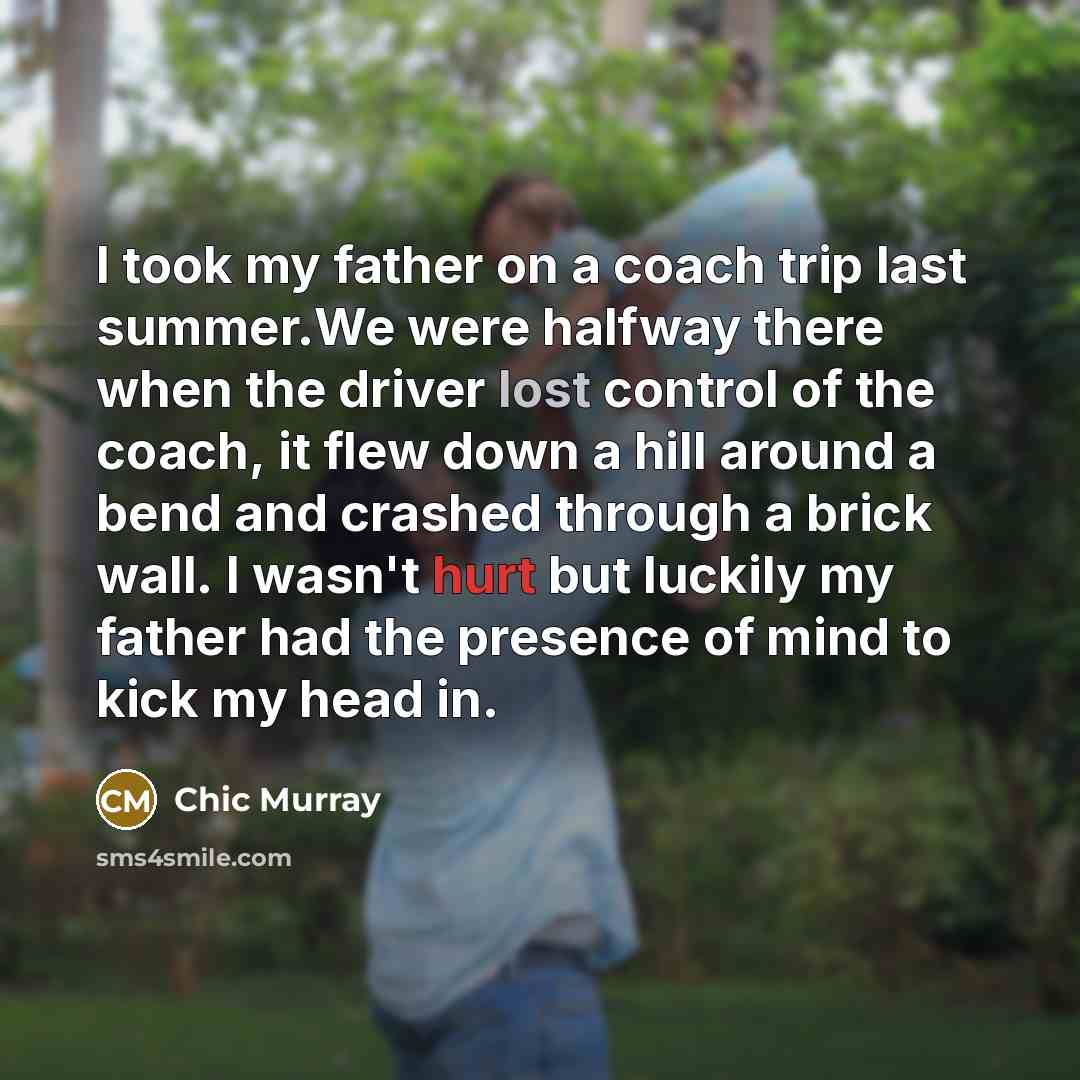 “I took my father on a coach trip last summer.We…” quote by Chic Murray