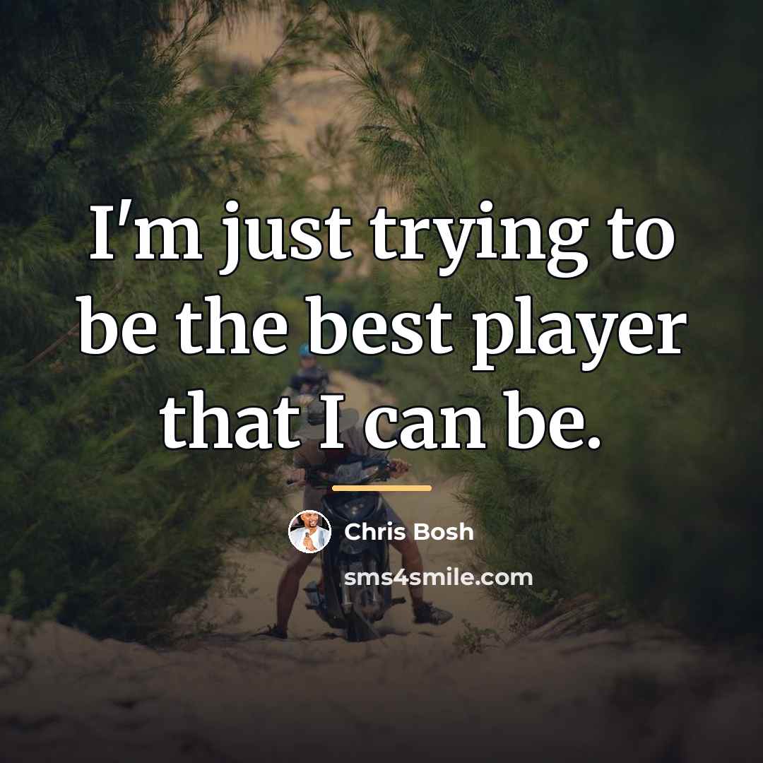 “I'm just trying to be the best player that I…” quote by Chris Bosh