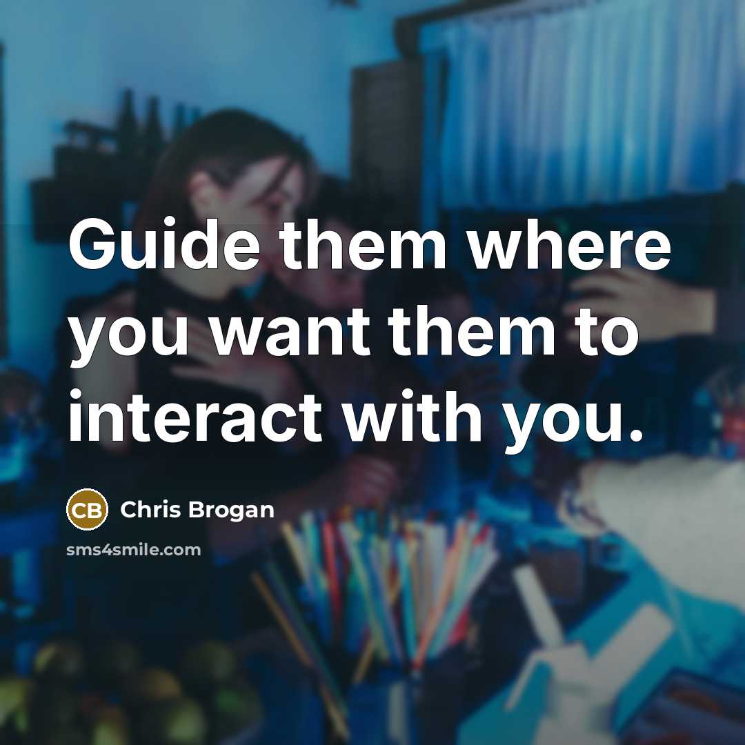 “Guide them where you want them to interact with you.…” quote by Chris Brogan