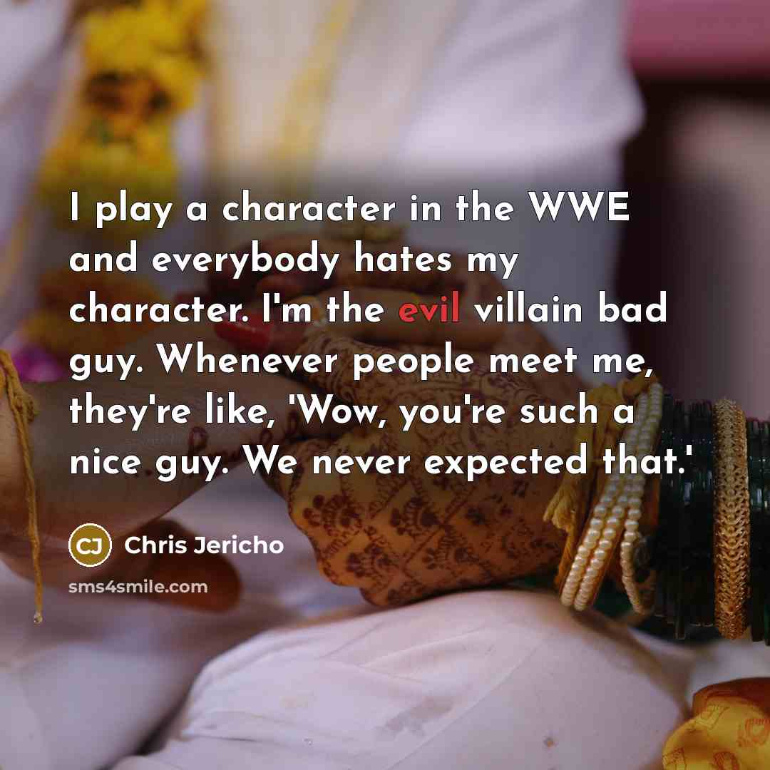“I play a character in the WWE and everybody hates…” quote by Chris Jericho