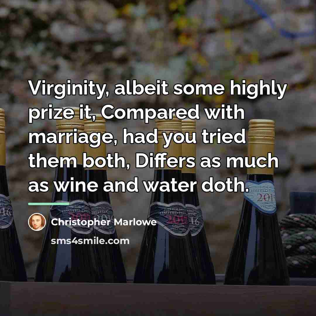 “Virginity, albeit some highly prize it, Compared with marriage, had…” quote by Christopher Marlowe
