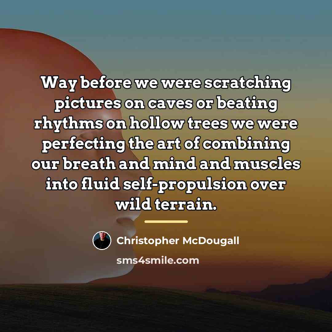 “Way before we were scratching pictures on caves or beating…” quote by Christopher McDougall