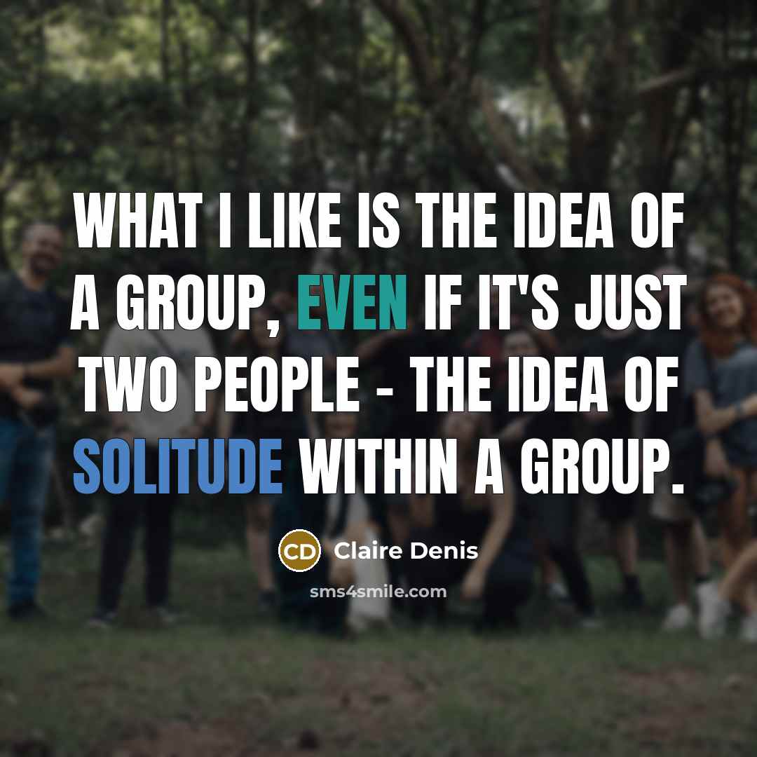“What I like is the idea of a group, even…” quote by Claire Denis