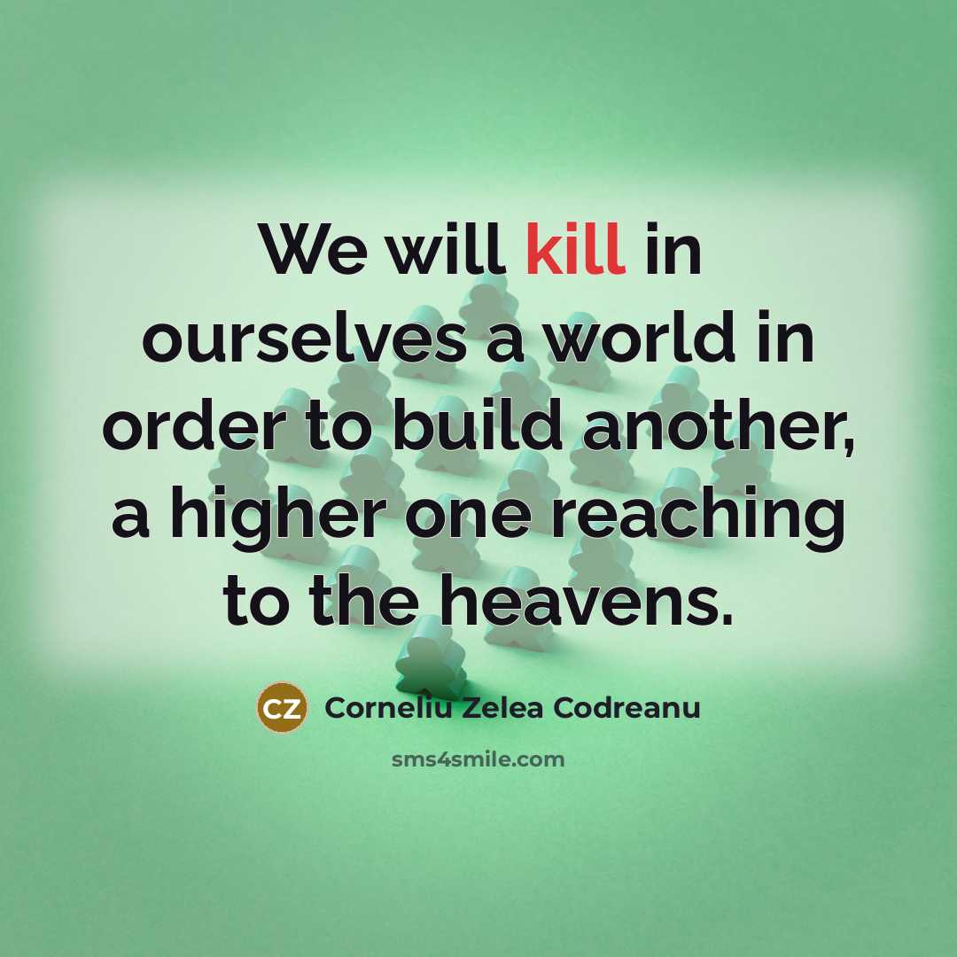 “We will kill in ourselves a world in order to…” quote by Corneliu Zelea Codreanu