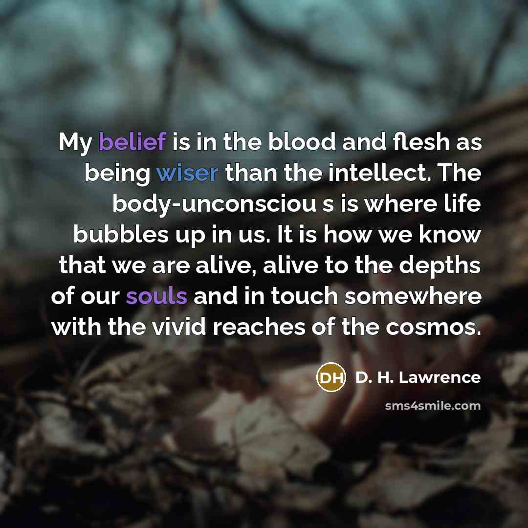 “My belief is in the blood and flesh as being…” quote by D. H. Lawrence