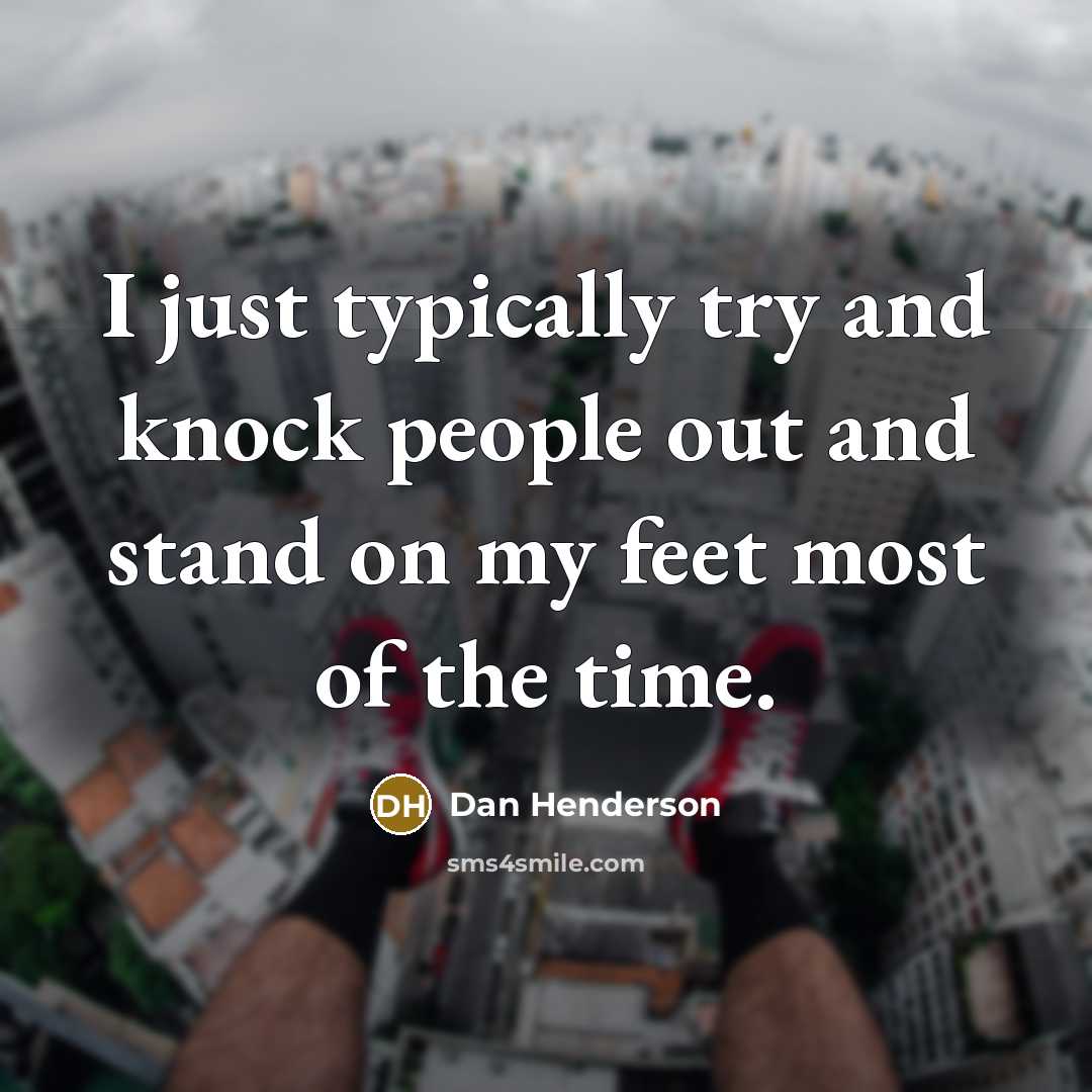 “I just typically try and knock people out and stand…” quote by Dan Henderson