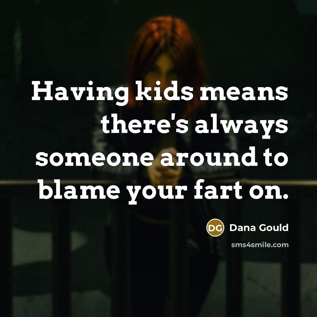 “Having kids means there's always someone around to blame your…” quote by Dana Gould