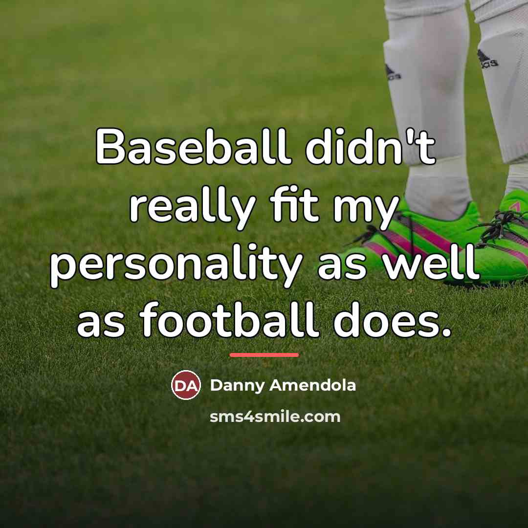“Baseball didn't really fit my personality as well as football…” quote by Danny Amendola