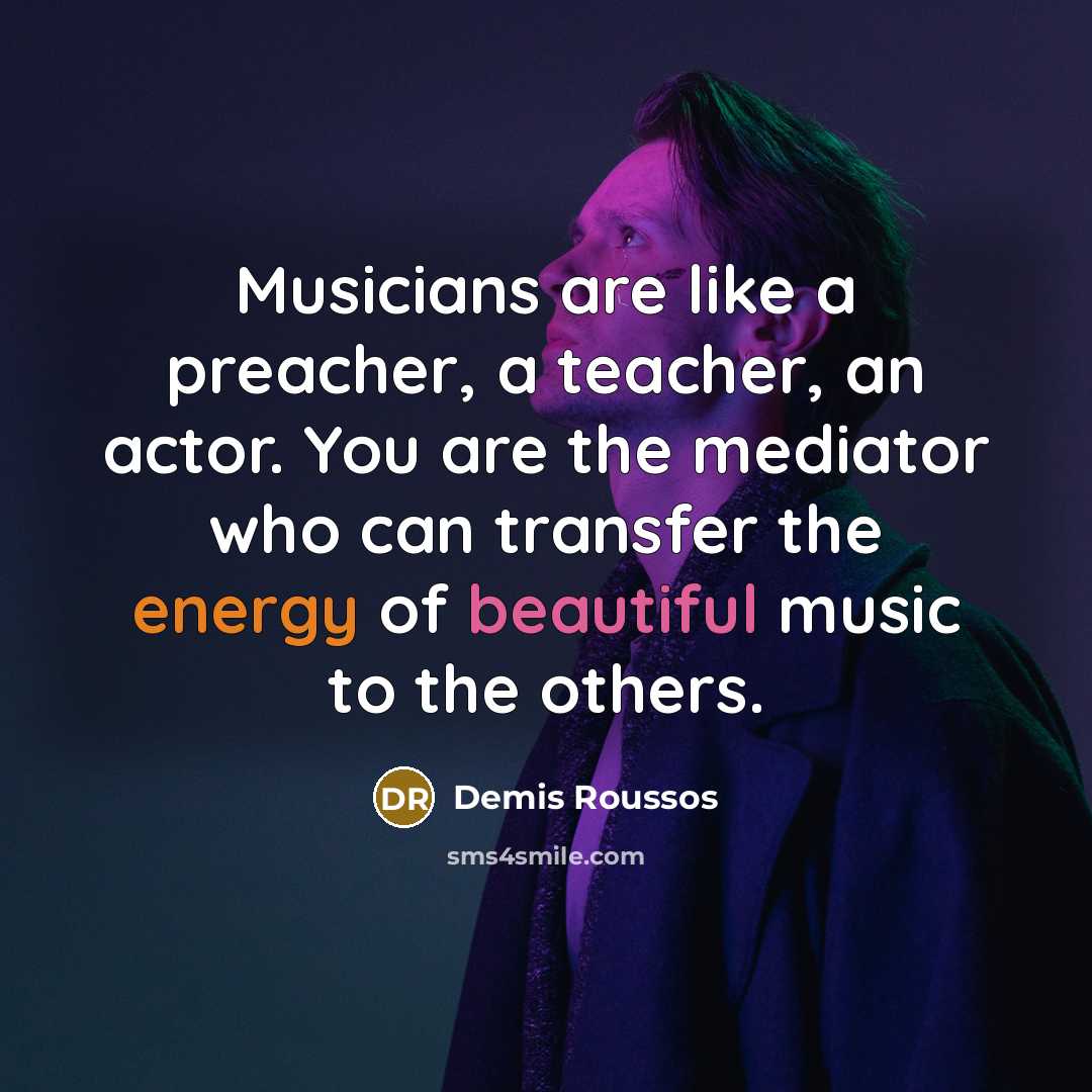 “Musicians are like a preacher, a teacher, an actor. You…” quote by Demis Roussos
