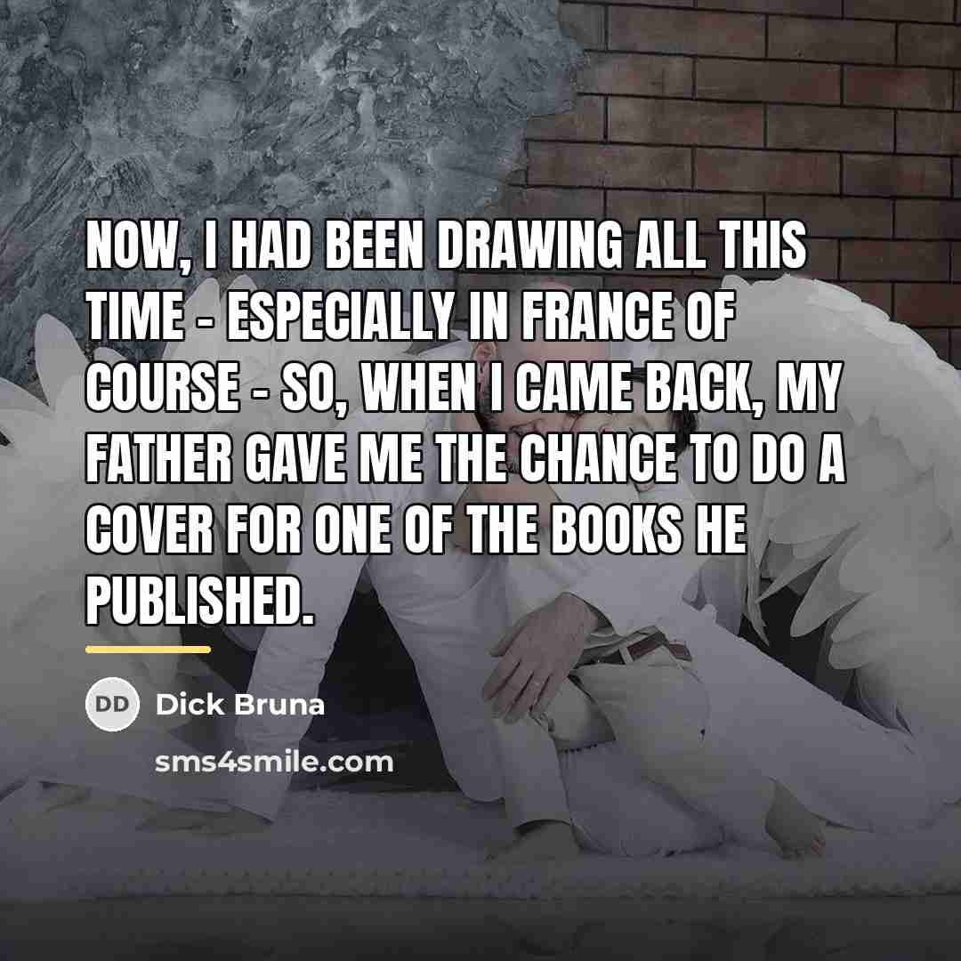 “Now, I had been drawing all this time - especially…” quote by Dick Bruna