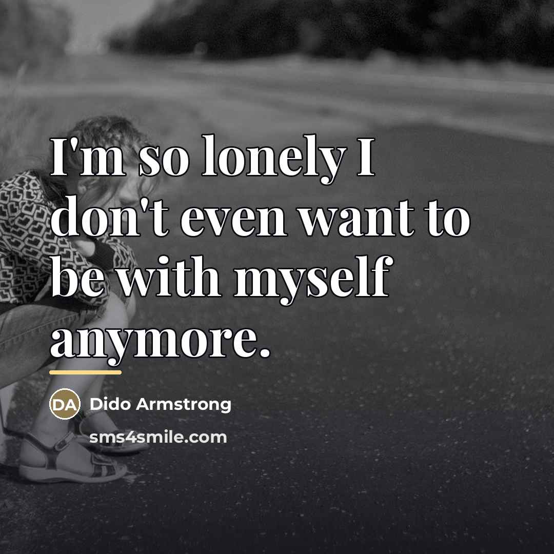 “I'm so lonely I don't even want to be with…” quote by Dido Armstrong