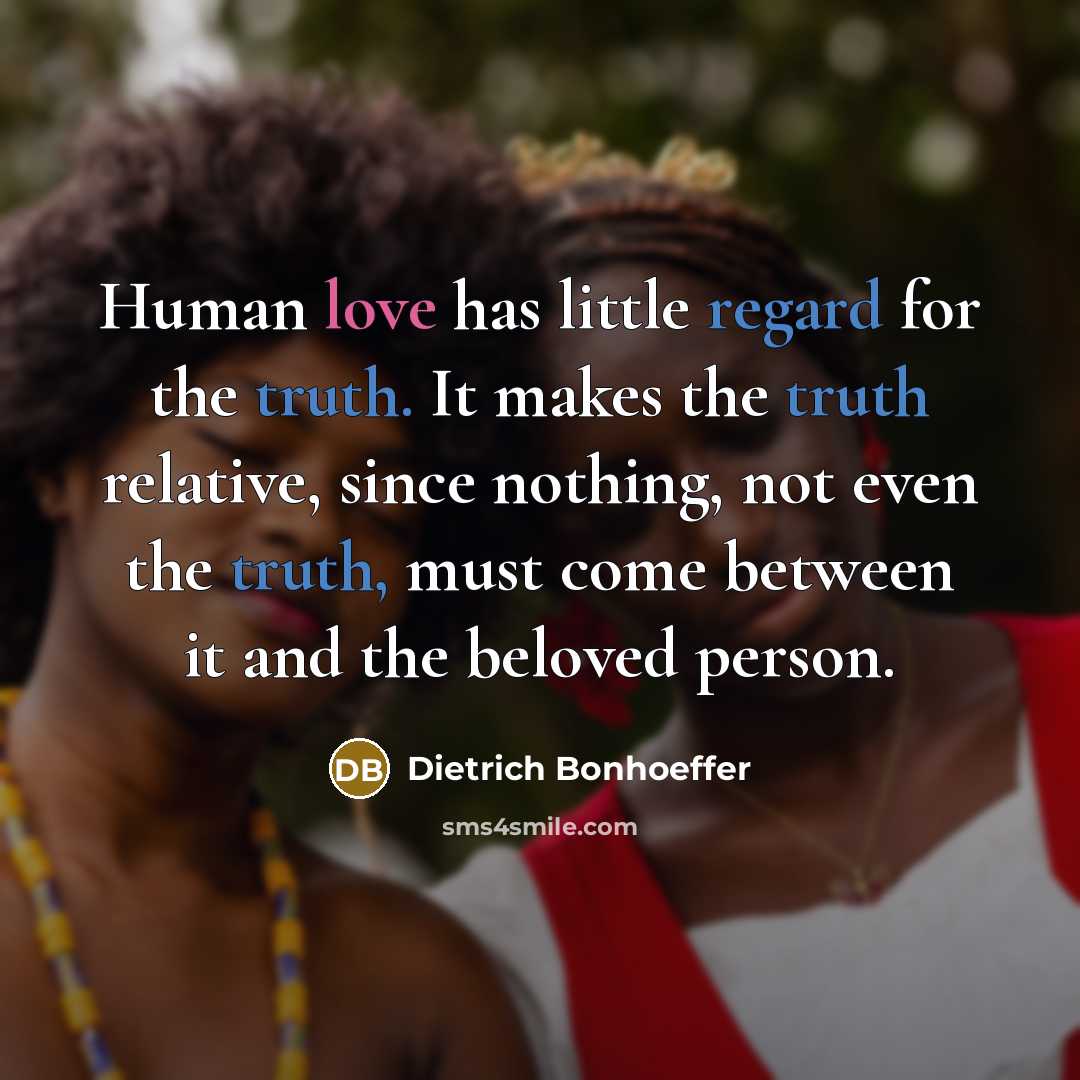 “Human love has little regard for the truth. It makes…” quote by Dietrich Bonhoeffer