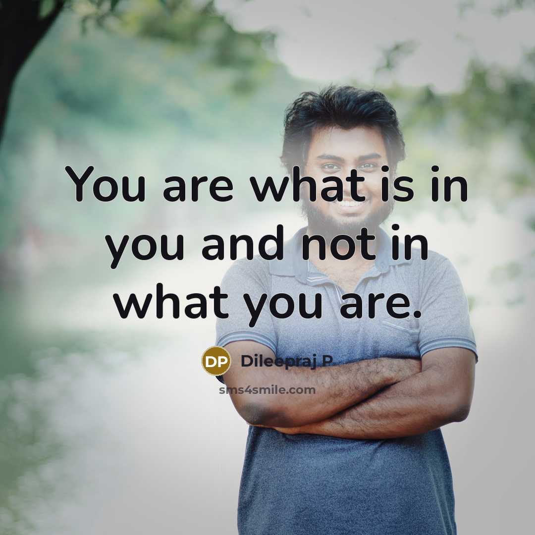 “You are what is in you and not in what you are.” quote by Dileepraj P