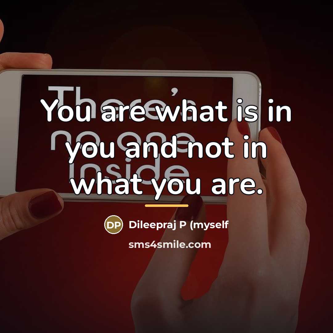 “You are what is in you and not in what…” quote by Dileepraj P