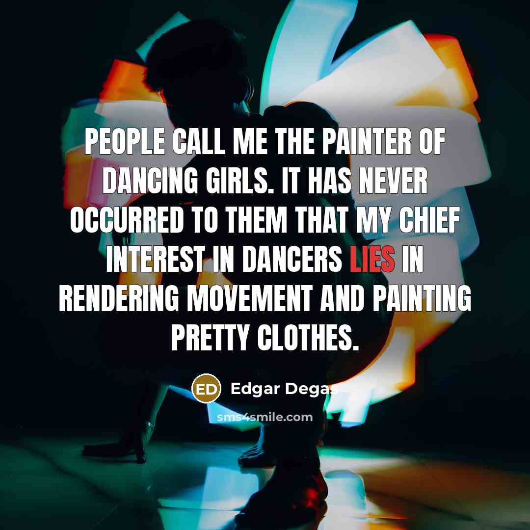 “People call me the painter of dancing girls. It has…” quote by Edgar Degas