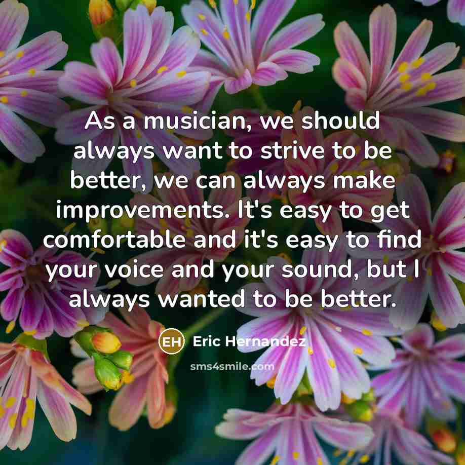 “As a musician, we should always want to strive to…” quote by Eric Hernandez