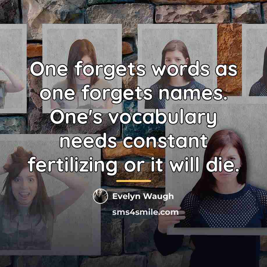 “One forgets words as one forgets names. One's vocabulary needs…” quote by Evelyn Waugh