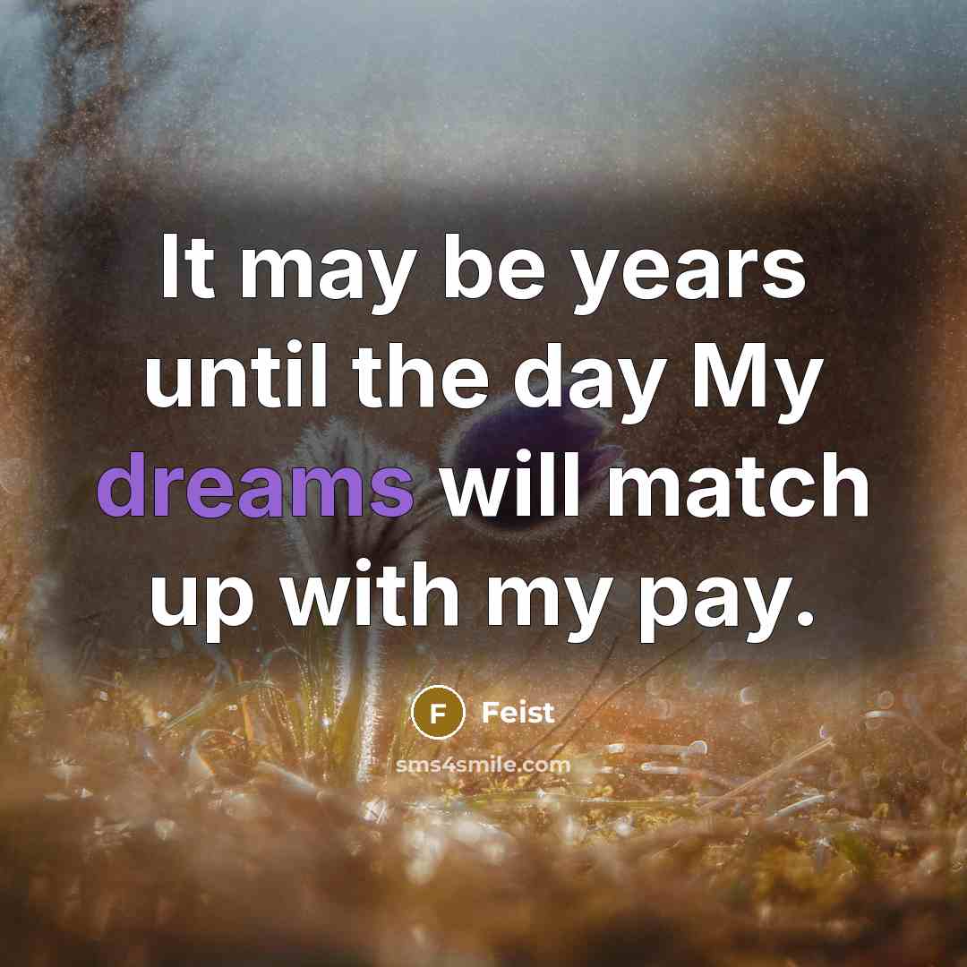 “It may be years until the day My dreams will…” quote by Feist