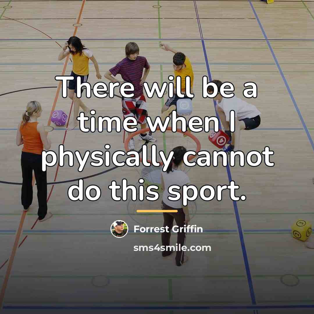 “There will be a time when I physically cannot do…” quote by Forrest Griffin