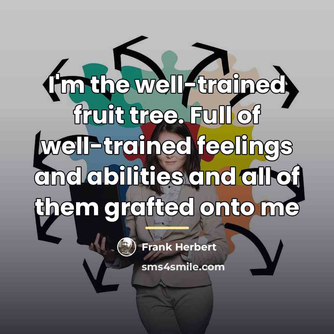 “I'm the well-trained fruit tree. Full of well-trained feelings and…” quote by Frank Herbert