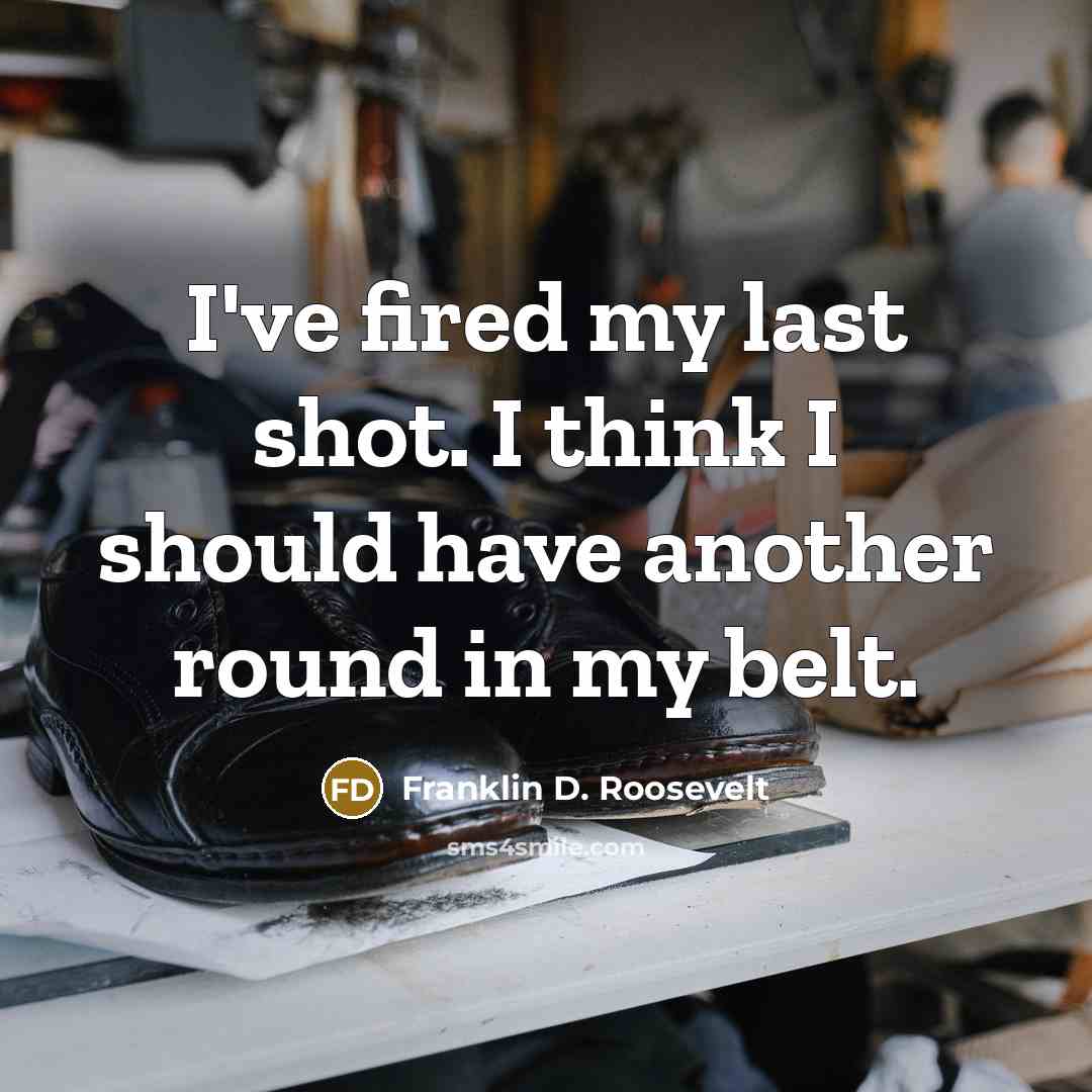 “I've fired my last shot. I think I should have…” quote by Franklin D. Roosevelt