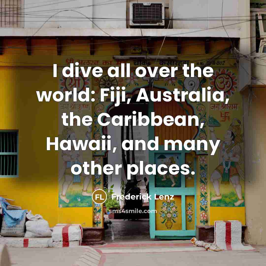 “I dive all over the world: Fiji, Australia, the Caribbean,…” quote by Frederick Lenz