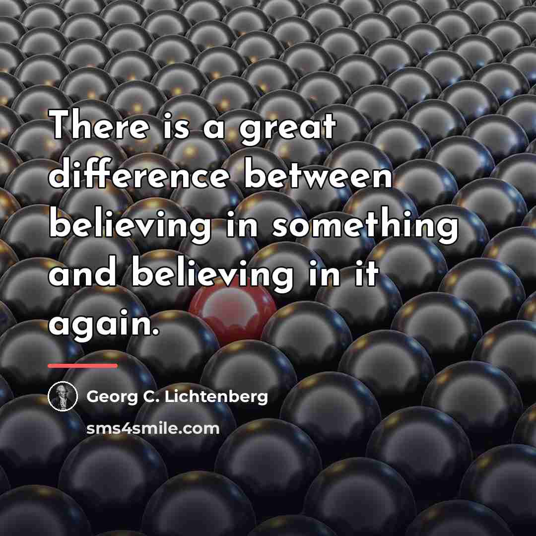 “There is a great difference between believing in something and…” quote by Georg C. Lichtenberg