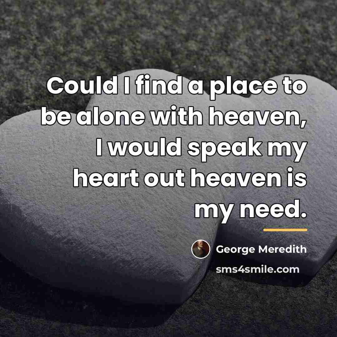 “Could I find a place to be alone with heaven,…” quote by George Meredith