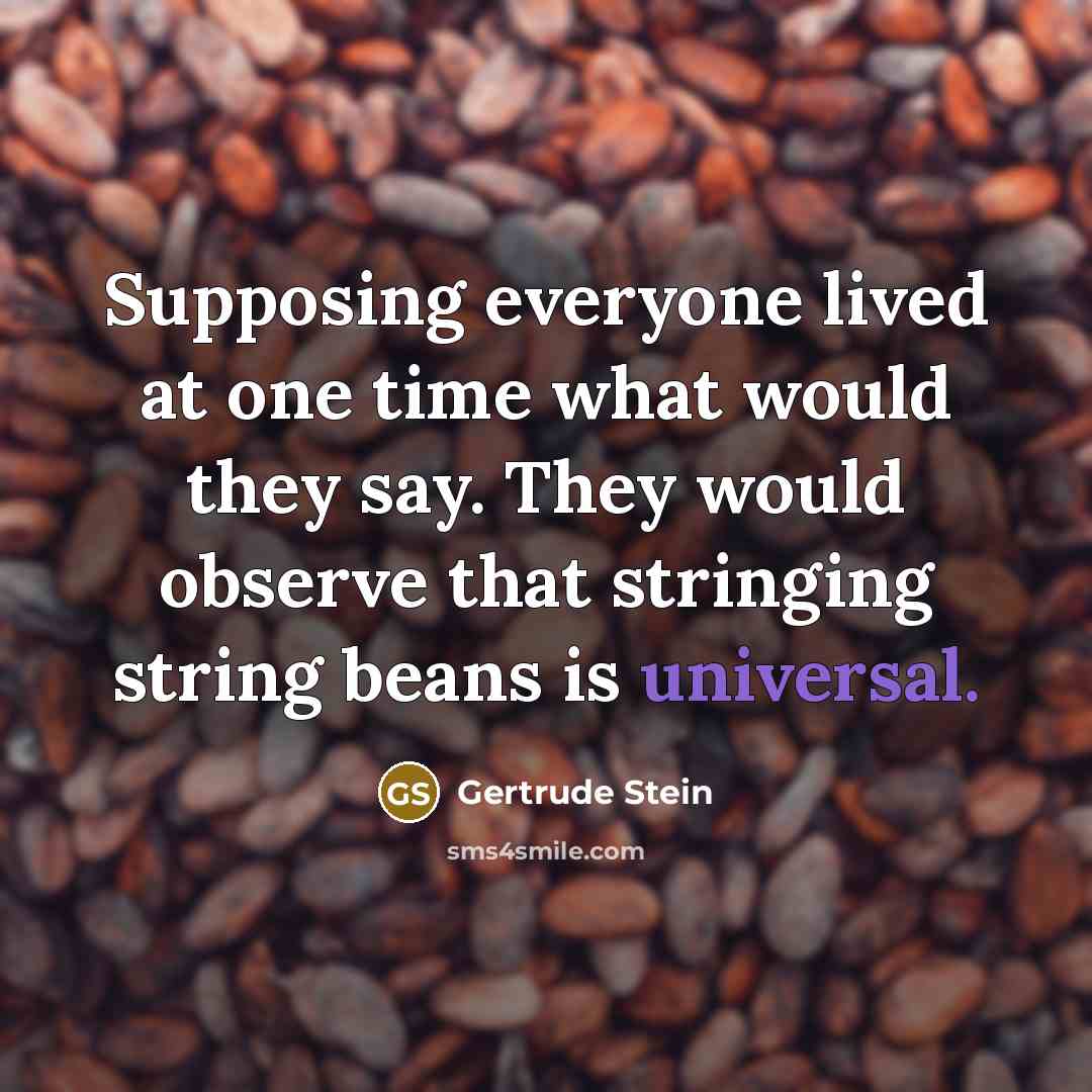 “Supposing everyone lived at one time what would they say.…” quote by Gertrude Stein