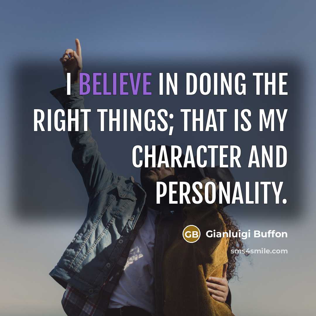 “I believe in doing the right things; that is my…” quote by Gianluigi Buffon