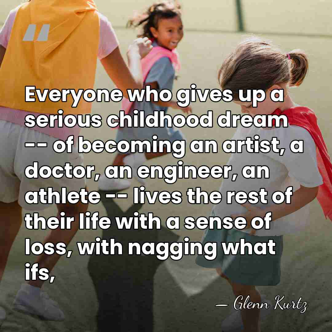 Everyone who gives up a serious childhood dream -- of becoming an&hellip; - Glenn Kurtz