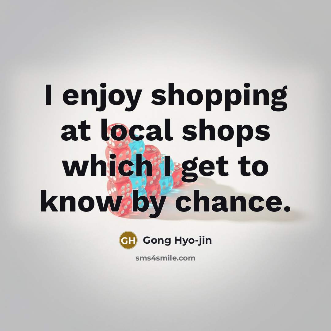 “I enjoy shopping at local shops which I get to…” quote by Gong Hyo-jin