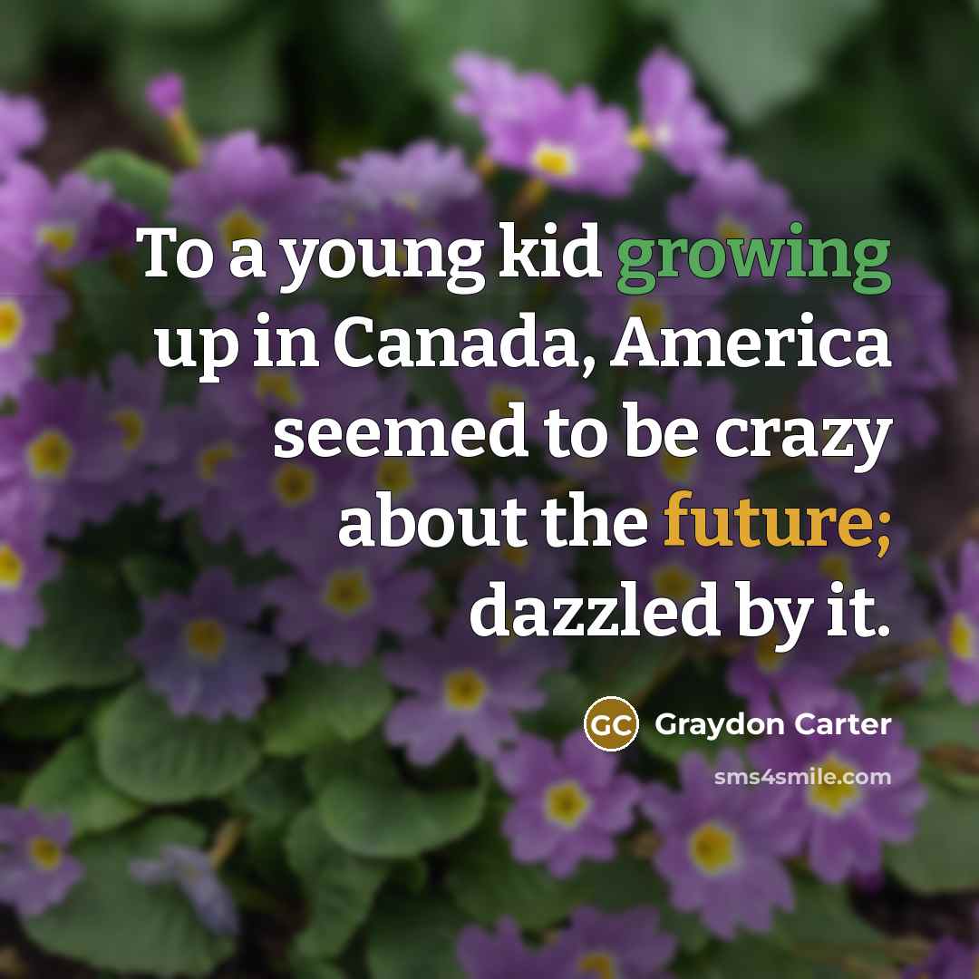 “To a young kid growing up in Canada, America seemed…” quote by Graydon Carter