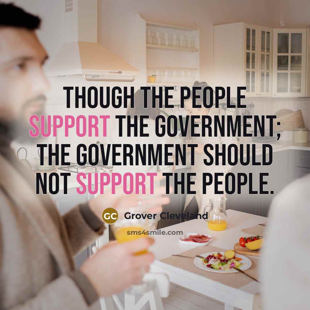 “Though the people support the government; the government should not…” quote by Grover Cleveland