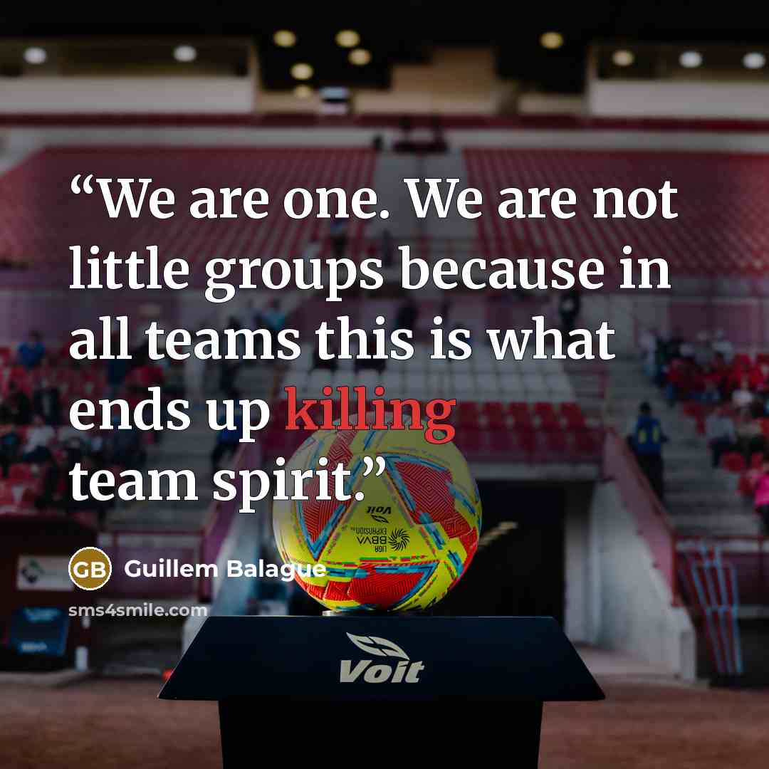 “We are one. We are not little groups because in all teams this is what ends up killing team spirit.” quote by Guillem Balague