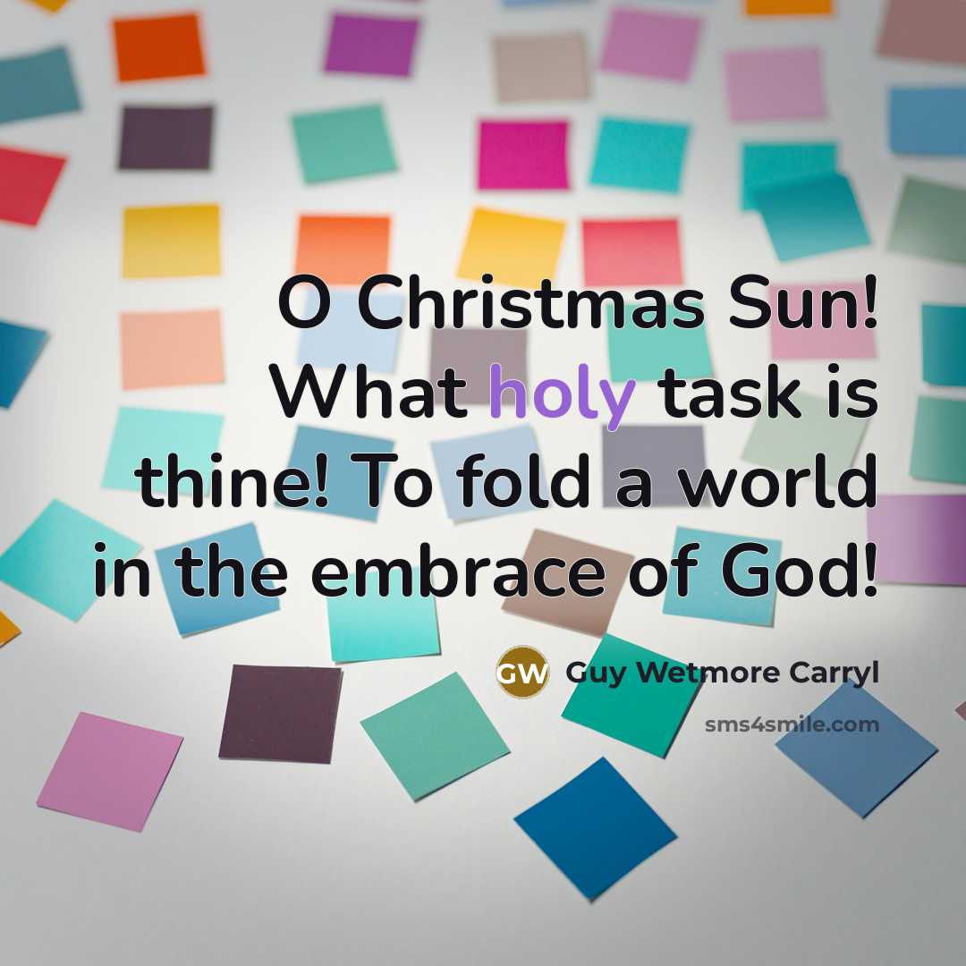 “O Christmas Sun! What holy task is thine! To fold…” quote by Guy Wetmore Carryl